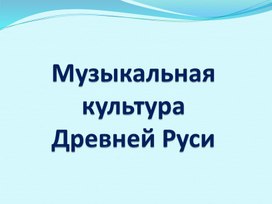 Презентация "Музыкальная культура Древней Руси"