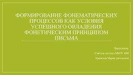 Формирование фонематических процессов как условия успешного овладения фонетическим принципом письма