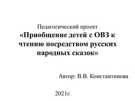 Педагогический проект«Приобщение детей с ОВЗ к чтению посредством русских народных сказок»