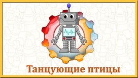 Презентация к занятию по робототехнике "Танцующие птицы"