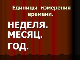 1МОриентирование во  времени_Единицы измерения времени.Неделя.Месяц.Год_ПРЕЗЕНТАЦИЯ