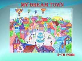 Презентация к уроку " My Dream Town"