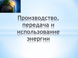 Обложка для материала Производство, передача и использование энергии