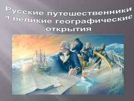 Презентация по истории - Русские путешественники