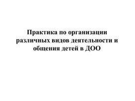 Практика по организации различных видов деятельности и общения детей в ДОО