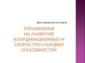 Обложка для материала Презентация к уроку гимнастики  в 6 классе "Упражнения на развитие координационных и скоростно-силовых способностей"