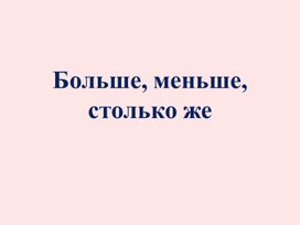 Презентация для 1 класса "Больше, меньше, столько же"