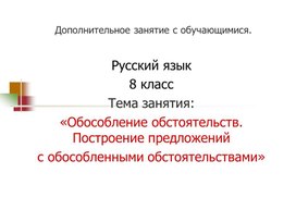Обложка для материала Русский язык 8 класс  Презентация к уроку «Обособление обстоятельств. Построение предложений   с обособленными обстоятельствами»