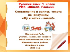 Презентация  к  уроку  русского  языка  в  1 классе  по  теме "Составление  и  запись  текста  по рисункам  "Ну  и  котик  -  коток!"