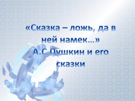 Презентация к литературному часу "Сказка - ложь, да в ней намек..." (Пушкин А. С. и его сказки) для учащихся младшего школьного возраста.