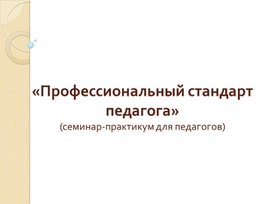 Обложка для материала Семинар-практикум для педагогов "Профессиональный стандарт педагога"