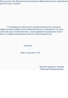 О проведении областного профессионального конкурса педагогических работников образовательных учреждений на тему «Лучший урок по безопасному  использованию природного газа в быту» в рамках реализации проекта «Безопасный газ»     	Конспект    	     	Квест игра агент -04