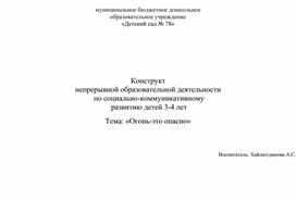 Конструкт непрерывной образовательной деятельности  по социально-коммуникативному  развитию детей 3-4 лет  Тема: «Огонь-это опасно»