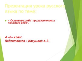 Презентация урока русского языка по теме: « Склонение имён  прилагательных женского рода».   4 «В» класс Подготовила : Косумова А.З.