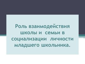 Роль взаимодействия школы и семьи в социализации личности младшего школьника