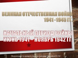 Тема:   Великая Отечественная война  1941 – 1945 гг.             Начальный период  Великой Отечественной войны. Июнь 1941 – ноябрь 1942 гг. презентация