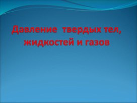 Обложка для материала Презентация к уроку Давление твердых тел, жидкостей и газов
