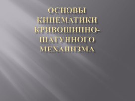 Основы   кинематики   кривошипно-шатунного  механизма