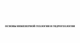 ОСНОВЫ ИНЖЕНЕРНОЙ ГЕОЛОГИИ И ГИДРОГЕОЛОГИИ