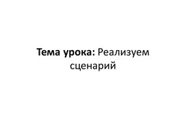 Информатика_6 класс_Реализуем сценарий_Презентация