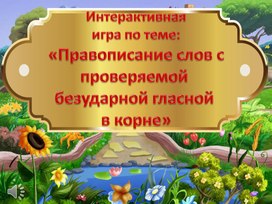 Интерактивная игра "Правописание слов с проверяемой безударной гласной в корне"