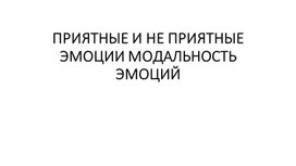 ПРИЯТНЫЕ И НЕ ПРИЯТНЫЕ ЭМОЦИИ МОДАЛЬНОСТЬ ЭМОЦИЙ