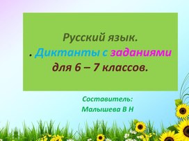 Презентация по русскому языку. Тема:"Диктанты с заданиями для 6- 7 классов".