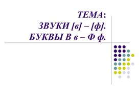 ТЕМА: ЗВУКИ [в] – [ф]. БУКВЫ В в – Ф ф.