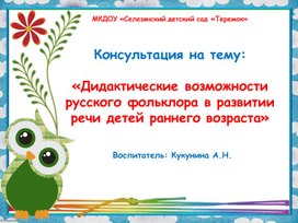 Консультация на тему:«Дидактические возможности русского фольклора в развитии речи детей раннего возраста»