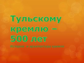 Презентация "Тульскому кремлю 500 лет"