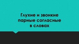 Презентация по русскому языку для 1 класса " Глухие и звонкие  парные в словах"