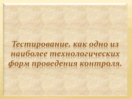 Мастер класс на тему: "Тестирование, как одно из наиболее технологических форм проведения контроля".