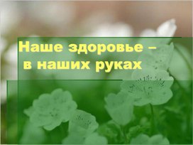 Наше здоровье –  в наших руках