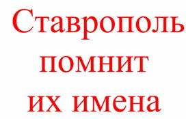 Урок мужества "Ставрополь помнит их имена!" (презентация)