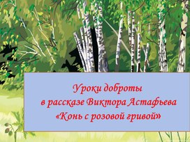 Уроки доброты в рассказе В.Астафьева "Конь с розовой гривой"