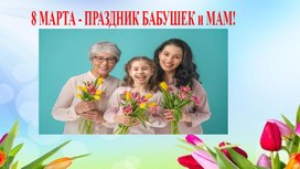 Презентация к празднику "8 Марта- праздник бабушек и мам"