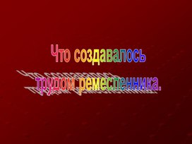 Презентация к уроку "Окружающий мир" по теме "Что создавалось трудом ремесленника", 3 клас