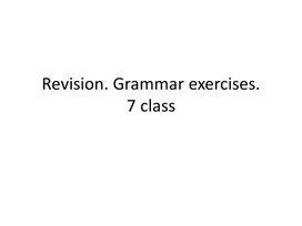 61 Revision. Grammar exercises. 7 class