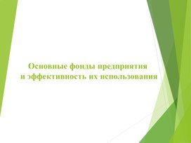 Наглядный материал по дисциплине "Экономика организации" для проведения занятия на тему "Основные средства, показатели эффективности использования"