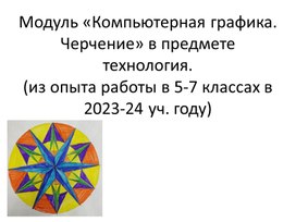 Модуль «Компьютерная графика. Черчение» в предмете технология. (из опыта работы в 5-7 классах в 2023-24 уч. году)