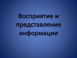 Презентация  к уроку информатики 7 класс "Восприятие и представление информации"