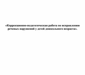 Семинар «Коррекционно-педагогическая работа по исправлению речевых нарушений у детей дошкольного возраста».