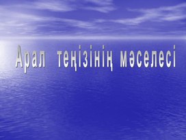 Презентация по казахскому языку на тему " Проблемы Арала" ( 8 класс, казахский язык)