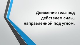 Движение тела под действием силы, направленной под углом к горизонту.