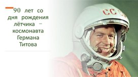 Обложка для материала Презентация "90 лет со дня рождения лётчика – космонавта Г. С". Титова