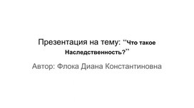 Презентация на тему: “Что такое Наследственность?”