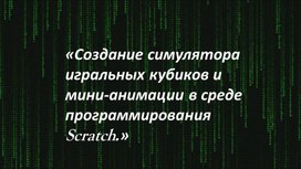 «Создание симулятора игральных кубиков и мини-анимации в среде программирования Scratch.»