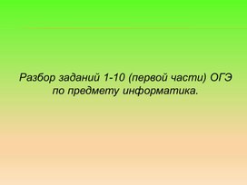 Разбор заданий 1-10 (первой части) ОГЭ по предмету информатика.