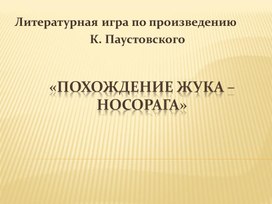 Интеллектуальная игра по произведению К. Паустовского "Похождения жука носорага"