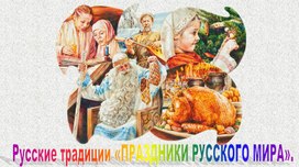 Презентация Русские традиции «ПРАЗДНИКИ РУССКОГО МИРА».